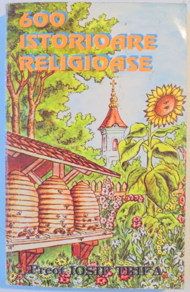 600 ISTORIOARE RELIGIOASE  , ISTORIOARE , PILDE SI ASEMANARI RELIGIOASE de IOSIF TRIFA , 1997