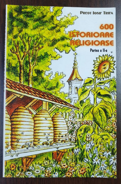 600 ISTORIOARE RELIGIOASE , ISTORIOARE , PILDE SI ASEMANARI RELIGIOASE de PREOT IOSIF TRIFA , 2004