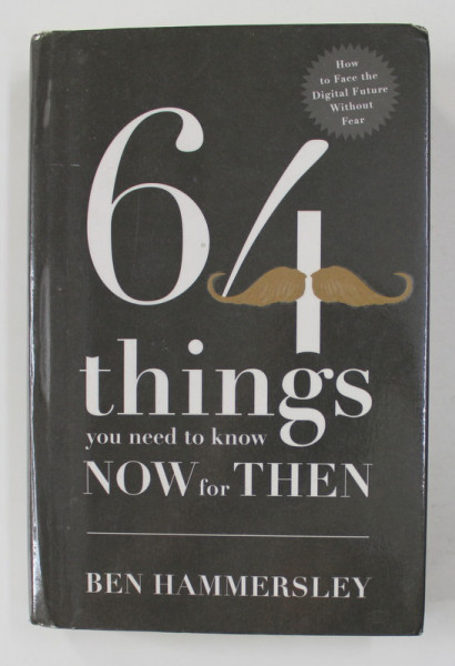 64 THINGS YOU NEED TO KNOW NOW FOR THEN by BEN HAMMERSLEY , 2012