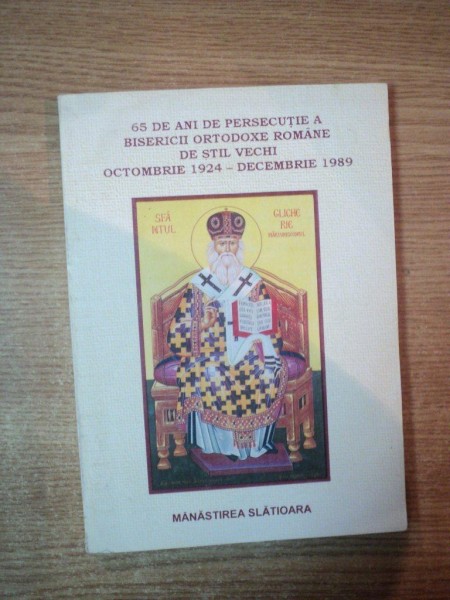 65 DE ANI DE PERSECUTIE A BISERICII ORTODOXE ROMANE DE STIL VECHI , OCTOMBRIE 1924 - DECEMBRIE 1989de VLASIE MOGARZAN , 1999