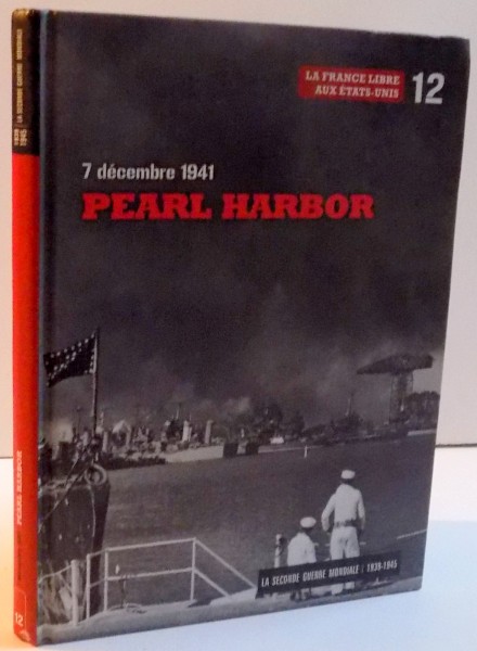 7 DECEMBRIE 1941 PEARL HARBOR LA FRANCE LIBRE AUX ETATS UNIS , 2009