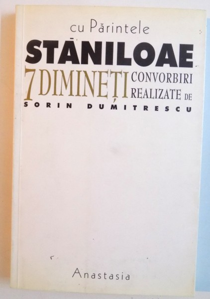 7 DIMINETI CU PARINTELE STANILOAE, CONVORBIRI REALIZATE de SORIN DUMITRESCU, 2002