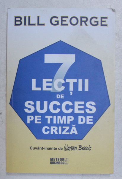 7 LECTII DE SUCCES PE TIMP DE CRIZA de BILL GEORGE , 2010