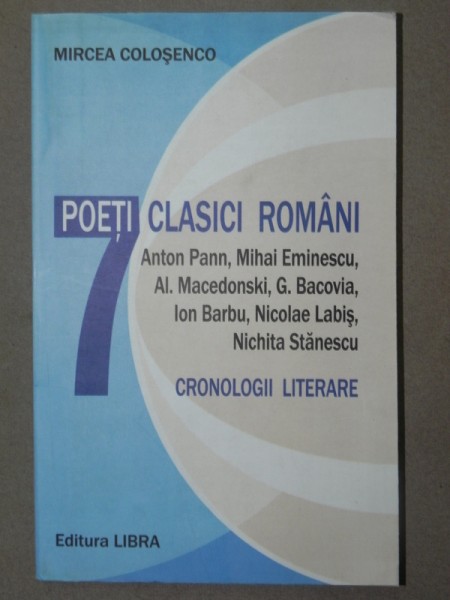 7 POETI CLASICI ROMANI-MIRCEA COLOSENCO  BUCURESTI 2006