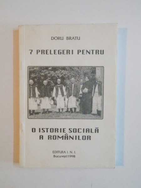 7 PRELEGERI PENTRU O ISTORIE SOCIALA A ROMANILOR de DORU BRATU 1998 , CONTINE DEDICATIA AUTORULUI