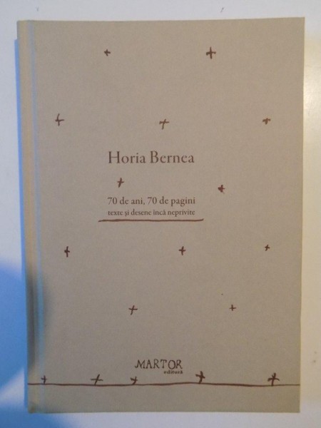 70 DE ANI, 70 DE PAGINI TEXTE SI DESENE INCA NEPRIVITE de HORIA BERNEA 2008