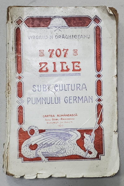 707 ZILE SUB CULTURA PUMNULUI GERMAN de VIRGILIU N. DRAGHICEANU - BUCURESTI, 1920