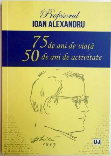 75 DE ANI DE VIATA , 50 DE ANI DE ACTIVITATE de IOAN ALEXANDRU 2014