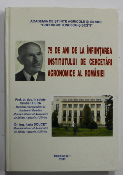 75 DE ANI DE LA INFIINTAREA INSTITUTULUI DE CERCETARI AGRONOMICE AL ROMANIEI de CRISTIAN HERA si ILARIA DOUCET , 2003