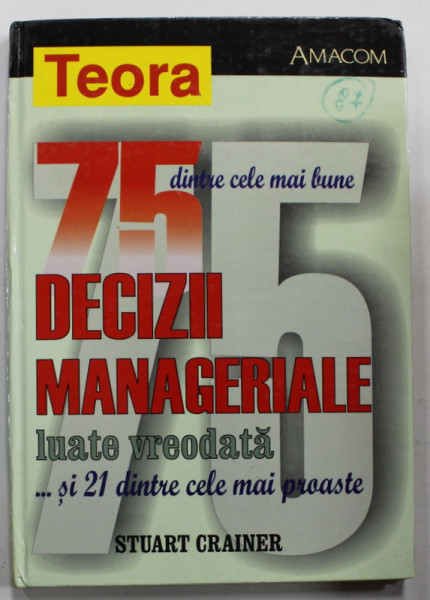 75 DINTRE CELE MAI BUNE DECIZII MANAGERIALE LUATE VREODATA ..SI 21 DINTRE CELE MAI PROASTE de STUART CRAINER , 2002