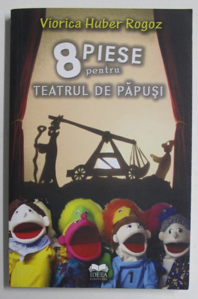 8 PIESE PENTRU TEATRUL DE PAPUSI de VIORICA HUBER ROGOZ , 2011