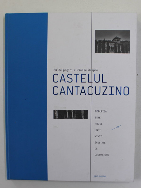 80 DE PAGINI CURIOASE DESPRE CASTELUL CANTCUZINO , editata de ANDREI CARCEA , 2013