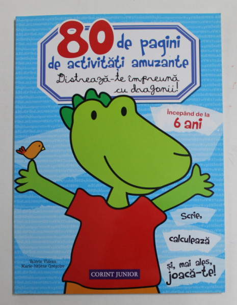 80 DE PAGINI DE ACTIVITATI AMUZANTE , DISTREAZA - TE IMPREUNA CU DRAGONII! , INCEPAND DE LA 6 ANI de VALERIE VIDEAU si MARIE - HELENE GREGOIRE , 2014