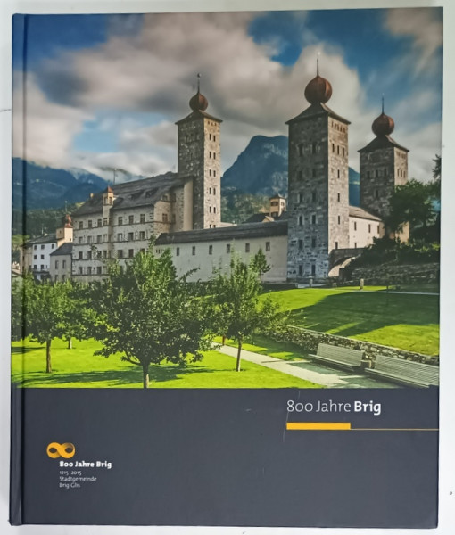 800 JAHRE BRIG 1215 - 2015 , ALBUM CU TEXT IN LIMBA GERMANA , APARUT 2015