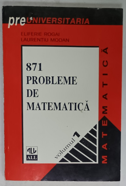 871 PROBLEME DE MATEMATICA de ELIFERIE ROGAI si LAURENTIU MODAN , 1996