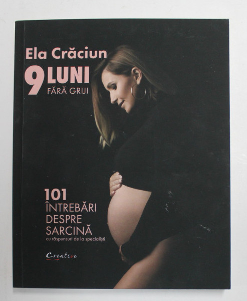 9 LUNI FARA GRIJI - 101 INTREBARI DESPRE SARCINA de ELA CRACIUN , 2019