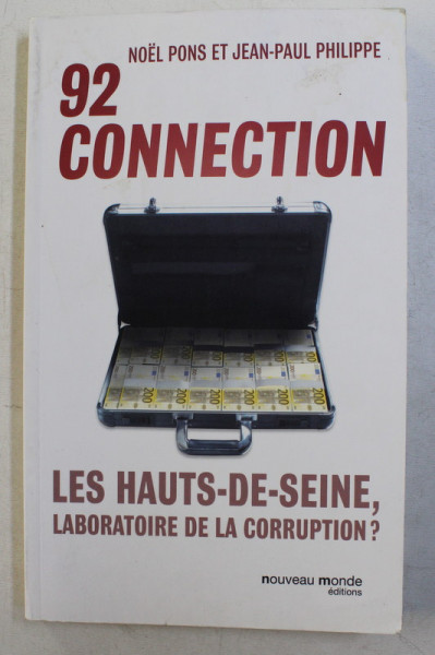 92 CONNECTION , LES HAUTS - DE - SEINE  , LABORATOIRE DE LA CORRUPTION par NOEL PONS et JEAN - PAUL PHILIPPE , 2013