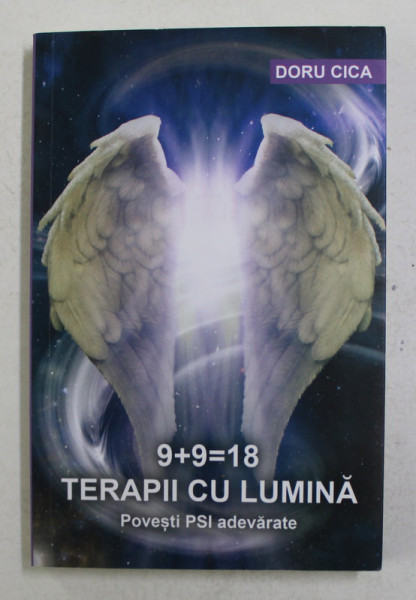 9+9= 18 - TERAPII CU LUMINA , POVESTI PSI ADEVARATE de DORU CICA , 2019