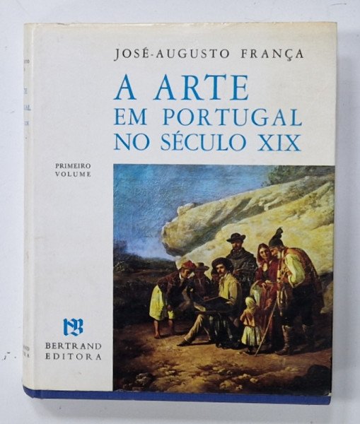 A ARTE EM PORTUGAL  NO SECULO XIX de JOSE - AUGUSTO FRANCA , PRIMEIRO  VOLUME , 1990, TEXT IN LIMBA  PORTUGHEZA