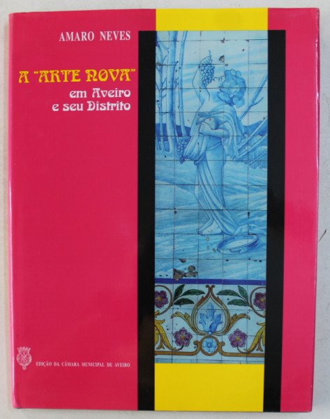 A ' ARTE NOVA ' EM AVEIRO E SEU DISTRITO  de AMARO NEVES , 2000