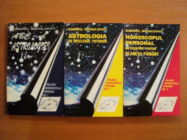 A B C - UL ASTROLOGIEI , ASTROLOGIA PE INTELESUL TUTUROR , HOROSCOPUL PERSONAL VOL. I - III de GABRIEL MIHAILOVICI , 1995