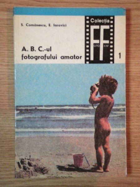 A. B. C. - UL FOTOGRAFULUI AMATOR de S. COMANESWCU , E. IAROVICI , Bucuresti 1968
