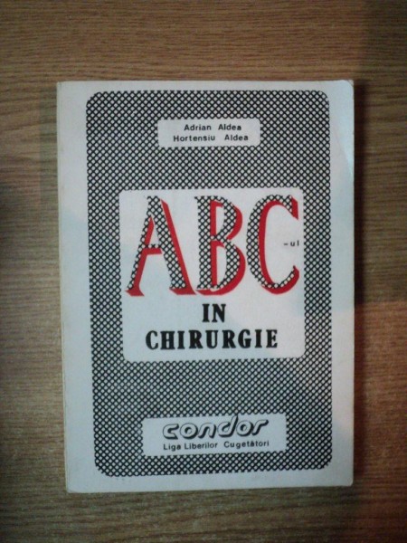 ABC - UL IN CHIRURGIE de ADRIAN ALDEA , HORTENSIU ALDEA , Bucuresti 1990