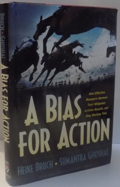 A BIAS FOR ACTION by HEIKE BRUCH , SUMANTRA GHOSHAL , 2004