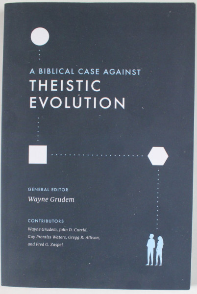 A BIBLICAL CASE AGAINST THEISTIC EVOLUTION by WAYNE GRUDEM , 2022