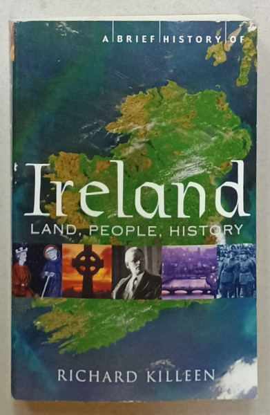 A BRIEF HISTORY OF IRELAND : LAND , PEOPLE , HISTORY by RICHARD KILLEN , 2012, PREZINTA  HALOURI DE APA *