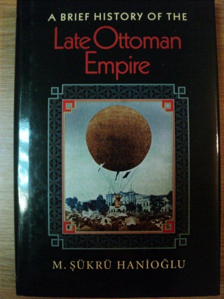 A BRIEF HISTORY OF THE LATE OTTOMAN EMPIRE de M. SUKRU HANIOGLU , 2008