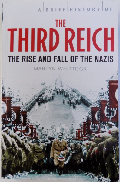 A BRIEF HISTORY OF THE THIRD REICH - THE RISE AND FALL OF THE NAZIS by MARTYN WHITTOCK , 2011