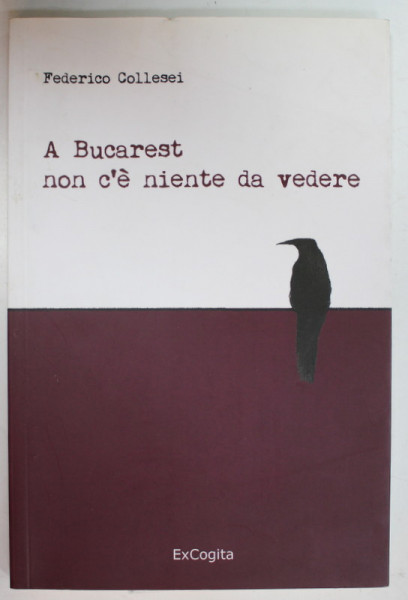A BUCAREST NON C' E NIENTE DA VEDERE di FEDERICO COLLESEI , 2017 , TEXT IN LIMBA ITALIANA