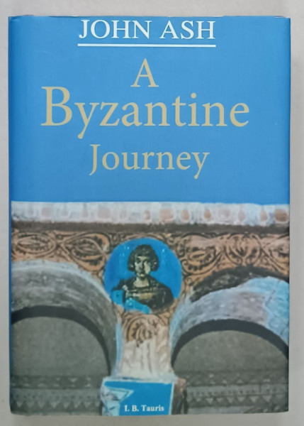 A BYZANTINE JOURNEY by JOHN ASH , 330 PAGINI , COPERTA CARTONATA , CU SUPRACOPERTA