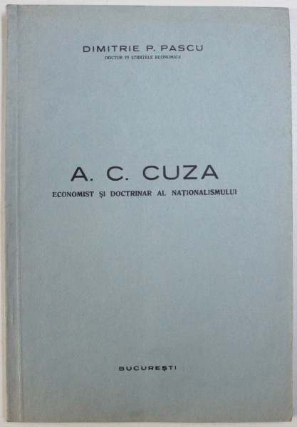A. C. CUZA  - ECONOMIST SI DOCTRINAR AL NATIONALISMULUI de DIMITRIE P. PASCU , EDITIE INTERBELICA