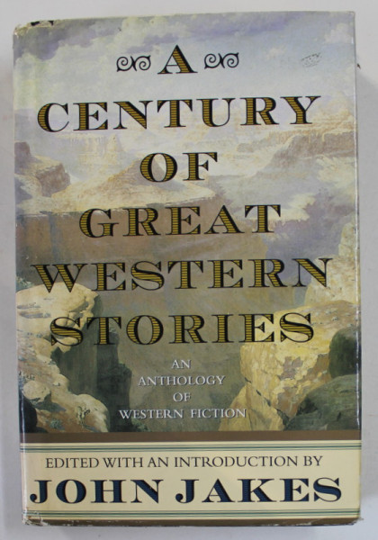 A CENTURY OF GREAT WESTERN STORIES , AN ANTHOLOGY OF WESTERN FICTION by JOHN JAKES , 2000