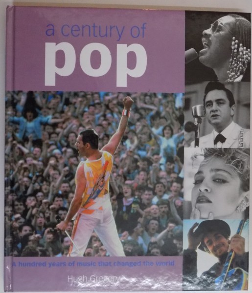 A CENTURY OF POP , A HUNDRED YEARS OF MUSIC THAT CHANGED THE WORLD by HUGH GREGORY , 2008