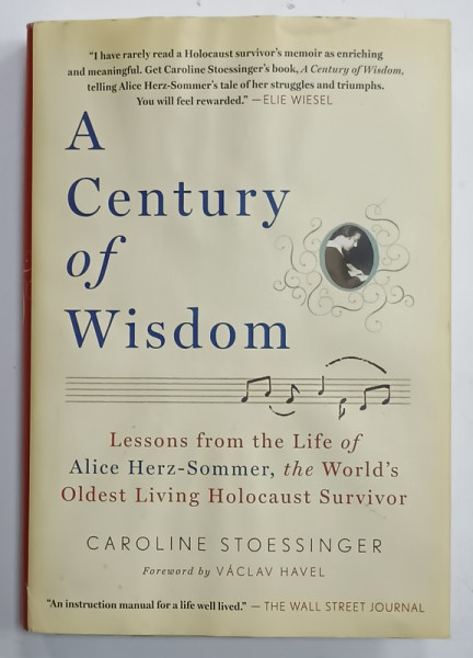 A CENTURY OF WISDOM by CAROLINE STOESSINGER , LESSONS FROM THE LIF OF ALICE HERZ - SOMMER , THE WORLD ' S OLDEST LIVING HOLOCAUST SURVIVOR , 2012
