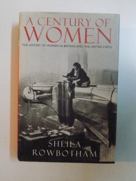 A CENTURY OF WOMEN THE HISTORY OF WOMEN IN BRITAIN AND THE UNITED STATES de SHEILA ROWBOTHAM ,
