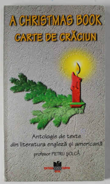 A CHRISTMAS BOOK , CARTE DE CRACIUN , ANTOLOGIE DE TEXTE IN LIMBA ENGLEZA , de profesor PETRU SOLCA , ANII '2000