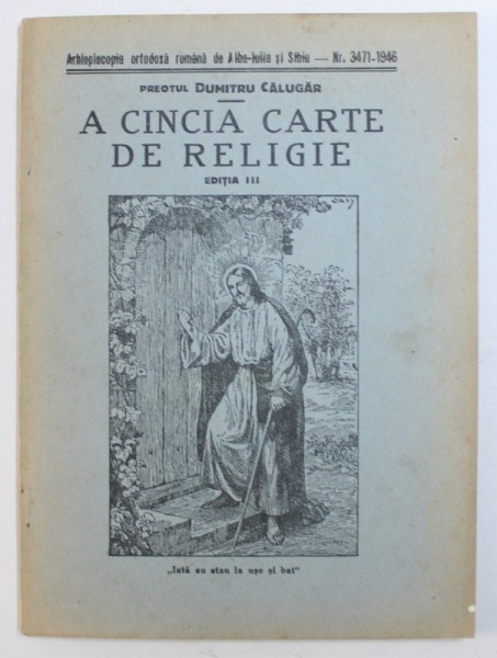 A CINCIA CARTE DE RELIGIE  - EDITIA III de PREOTUL DUMITRU CALUGAR , 1946