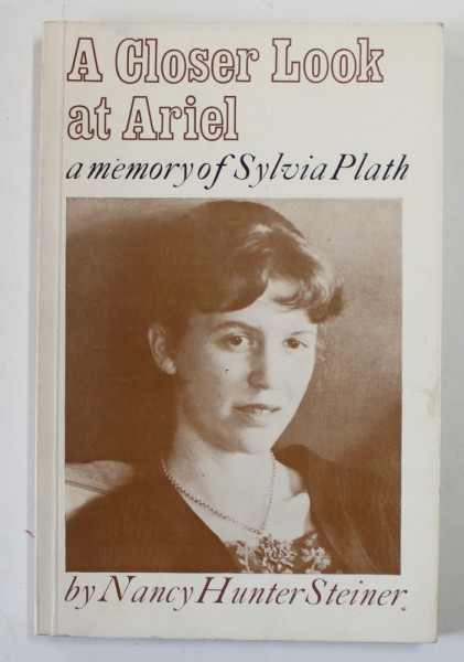 A CLOSER LOOK AT ARIEL , A MEMORY OF SYLVIA PLATH  by NANCY HUNTER STEINER , 1974