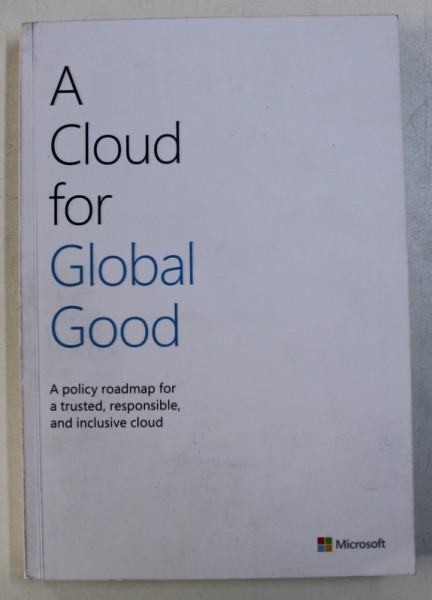 A CLOUD FOR GLOBAL GOOD - A POLICY ROADMAP FOR A TRUSTED , RESPONSIBLE , AND INCLUSIVE CLOUD
