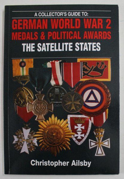A COLLECTOR 'S GUIDE TO "GERMAN WORLD WAR 2 , MEDALS and POLITICAL AWARDS , THE SATELLITE STATES by CHRISTOPHER AILSBY , 2002
