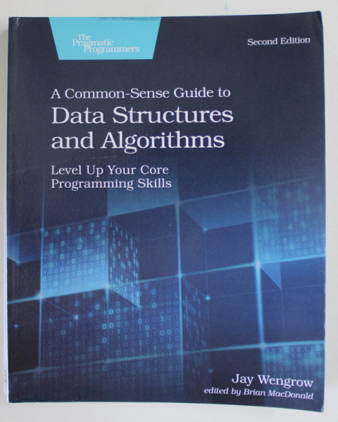 A COMMON  - SENSE GUIDE TO DATA STRUCTURES AND ALGORITHMS by JAY WENGROW , LEVEL UP YOUR CORE PROGRAMMING SKILLS , ANII '2000