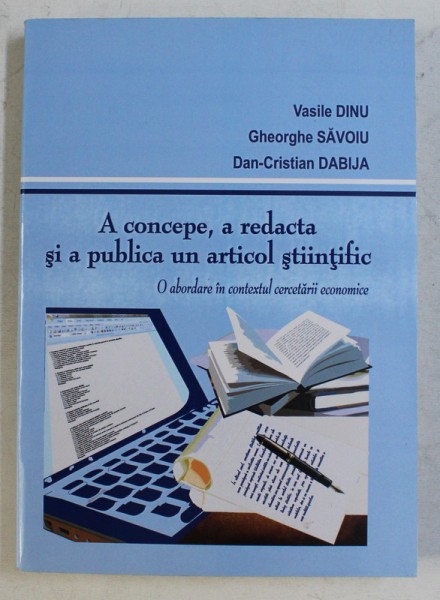 A CONCEPE , A REDACTA SI A PUBLICA UN ARTICOL STIINTIFIC - O ABORDARE IN CONTEXTUL CERCETARII ECONOMICE de VASILE DINU , GH. SAVOIU , DAN CRISTIAN DABIJA , 2016