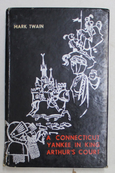 A CONNECTICUT YANKEE IN KING ARTHUR 'S COURT by MARK TWAIN  , coperta si ilustratiile de KALAB FRANCISC .  1966