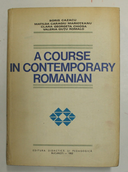 A COURSE IN CONTEMPORARY ROMANIAN ( FOR FOREIGN STUDENTS ) by BORIS CAZACU ...VALERIA GUTU ROMALO , 1982