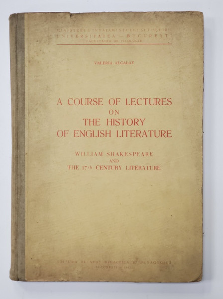A COURSE OF LECTURES ON THE HISTORY OF ENGLISH LITERATURE - WILLIAM SHAKESPEARE AND THE 17 th CENTURY LITERATURE by VALERIA ALCALAY , 1962 , PREZINTA SUBLINIERI CU CREION COLORAT *