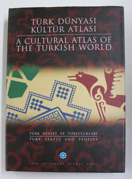 A CULTURAL ATLAS OF THE TURKISH WORLD - TURK STATES AND PEOPLES , 2003 , TEXT IN TURCA SI ENGLEZA